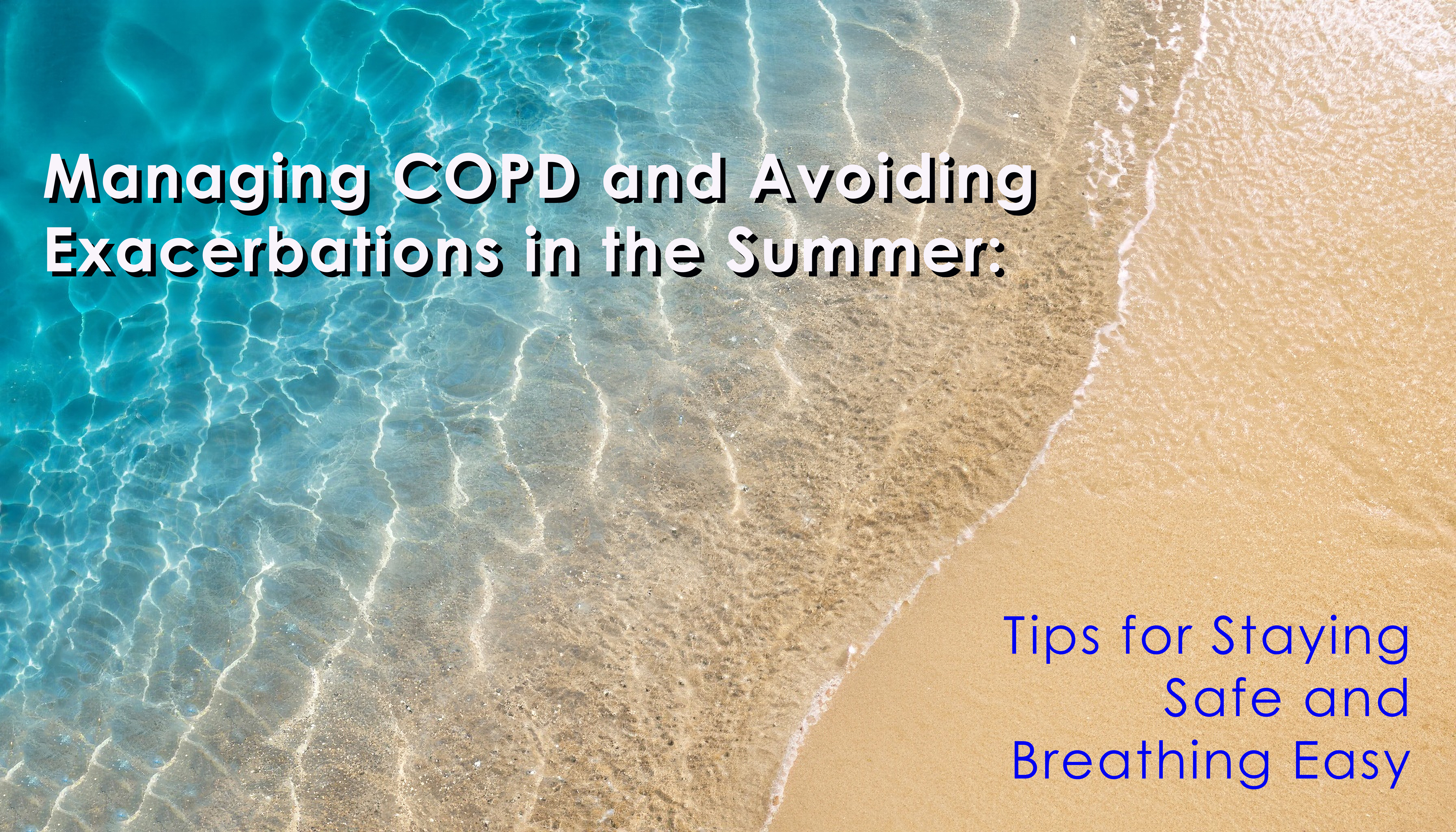 Managing COPD and Avoiding Exacerbations in the Summer: Tips for Staying Safe and Breathing Easy